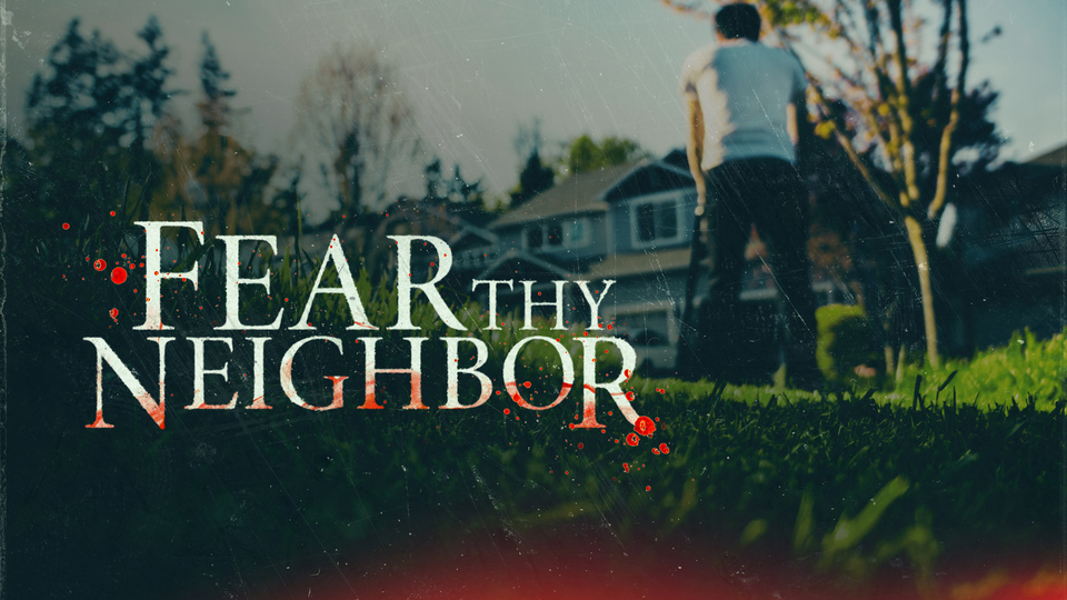 Fear Thy Neighbor - Investigation Discovery