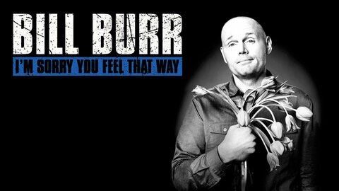 Bill Burr: I'm Sorry You Feel That Way