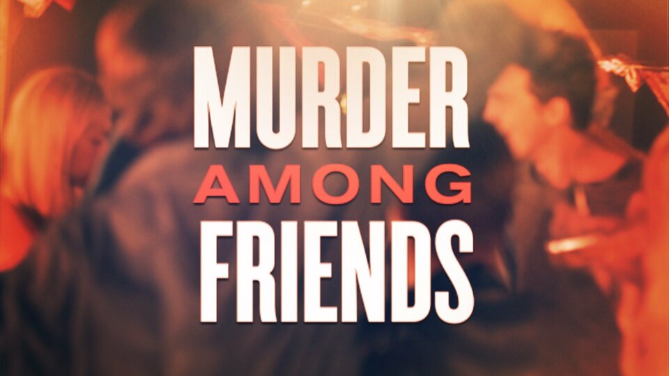 Murder Among Friends - Investigation Discovery