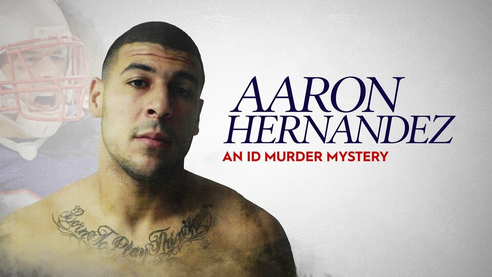 Aaron Hernandez: An ID Murder Mystery - Investigation Discovery
