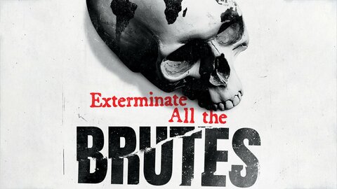 Exterminate All the Brutes