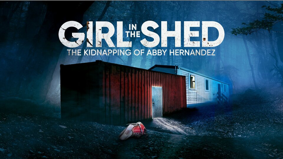 Girl in the Shed: The Kidnapping of Abby Hernandez - Lifetime