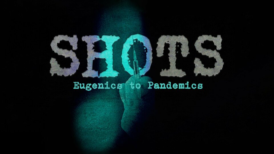 Shots: Eugenics to Pandemics - 
