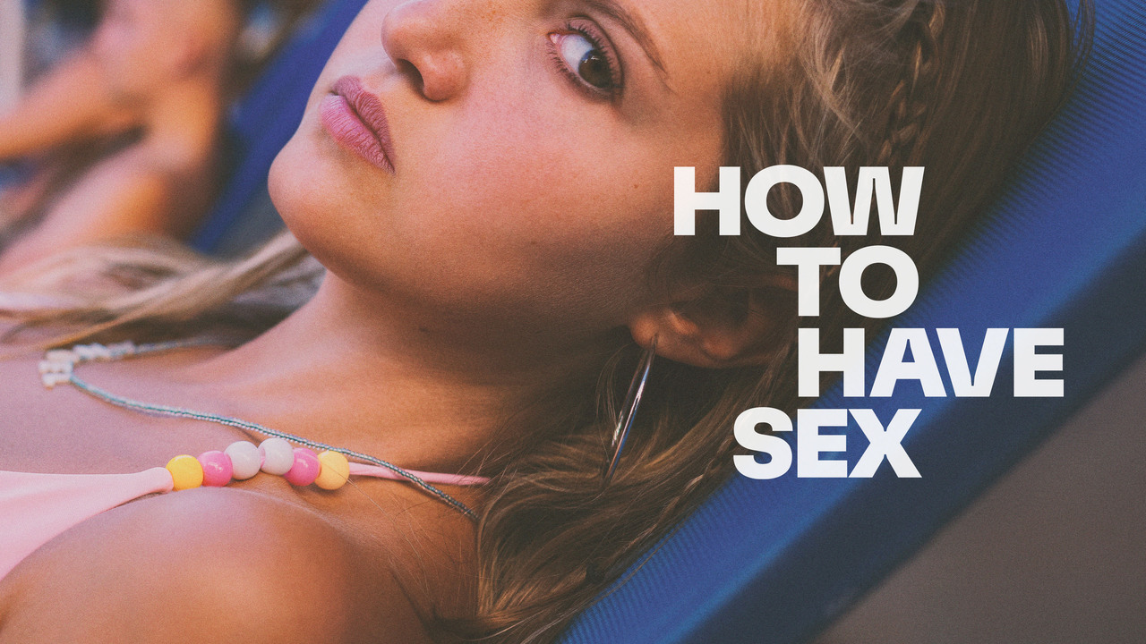 How To Have Sex - Movie - Where To Watch