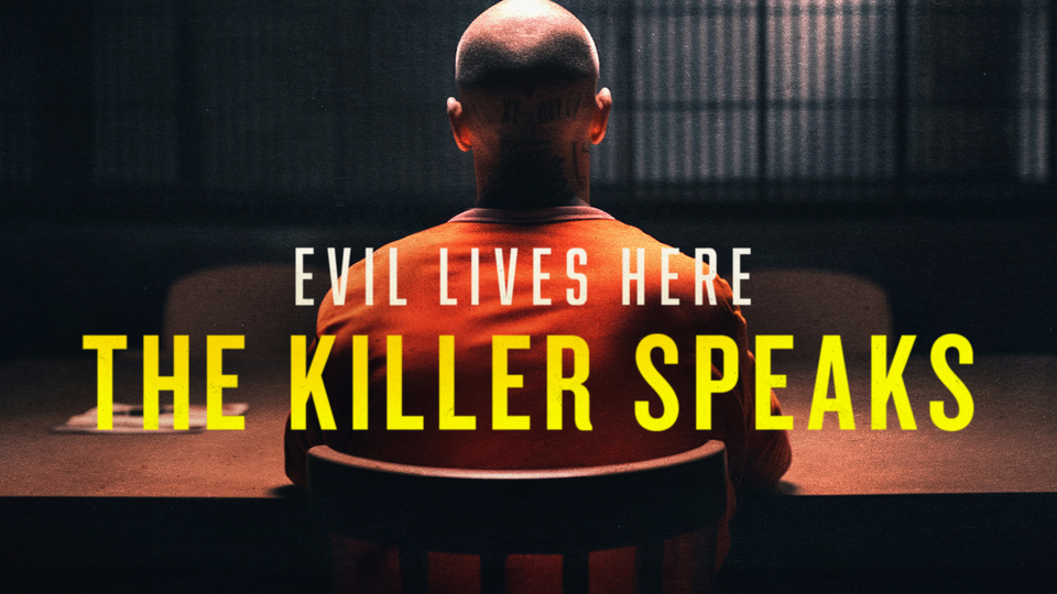 Evil Lives Here: The Killer Speaks - Investigation Discovery