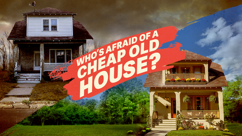 Who's Afraid of a Cheap Old House?