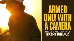 Armed Only with a Camera: The Life and Death of Brent Renaud