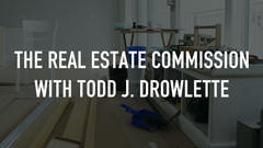 The Real Estate Commission with Todd J. Drowlette