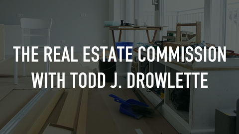 The Real Estate Commission with Todd J. Drowlette