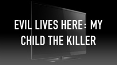 Evil Lives Here: My Child the Killer