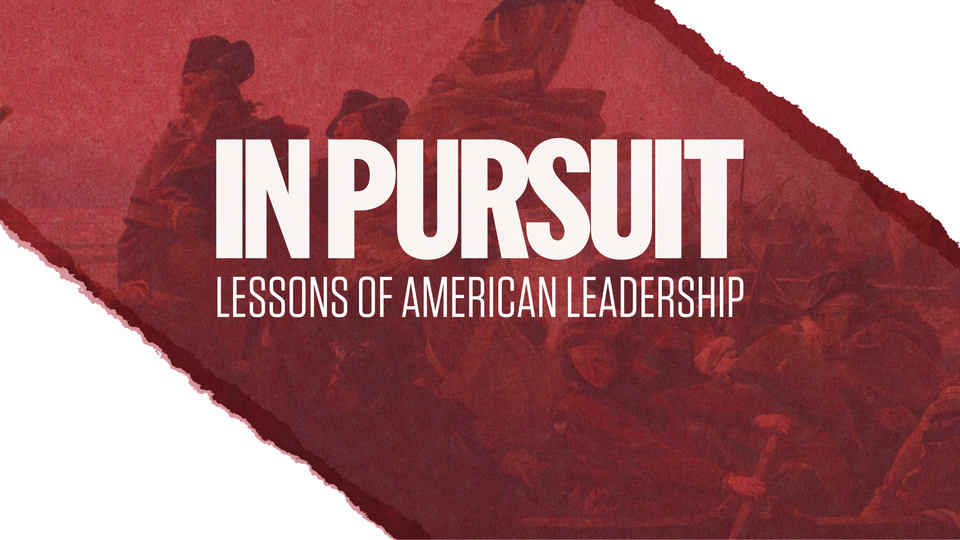 In Pursuit: Lessons of American Leadership